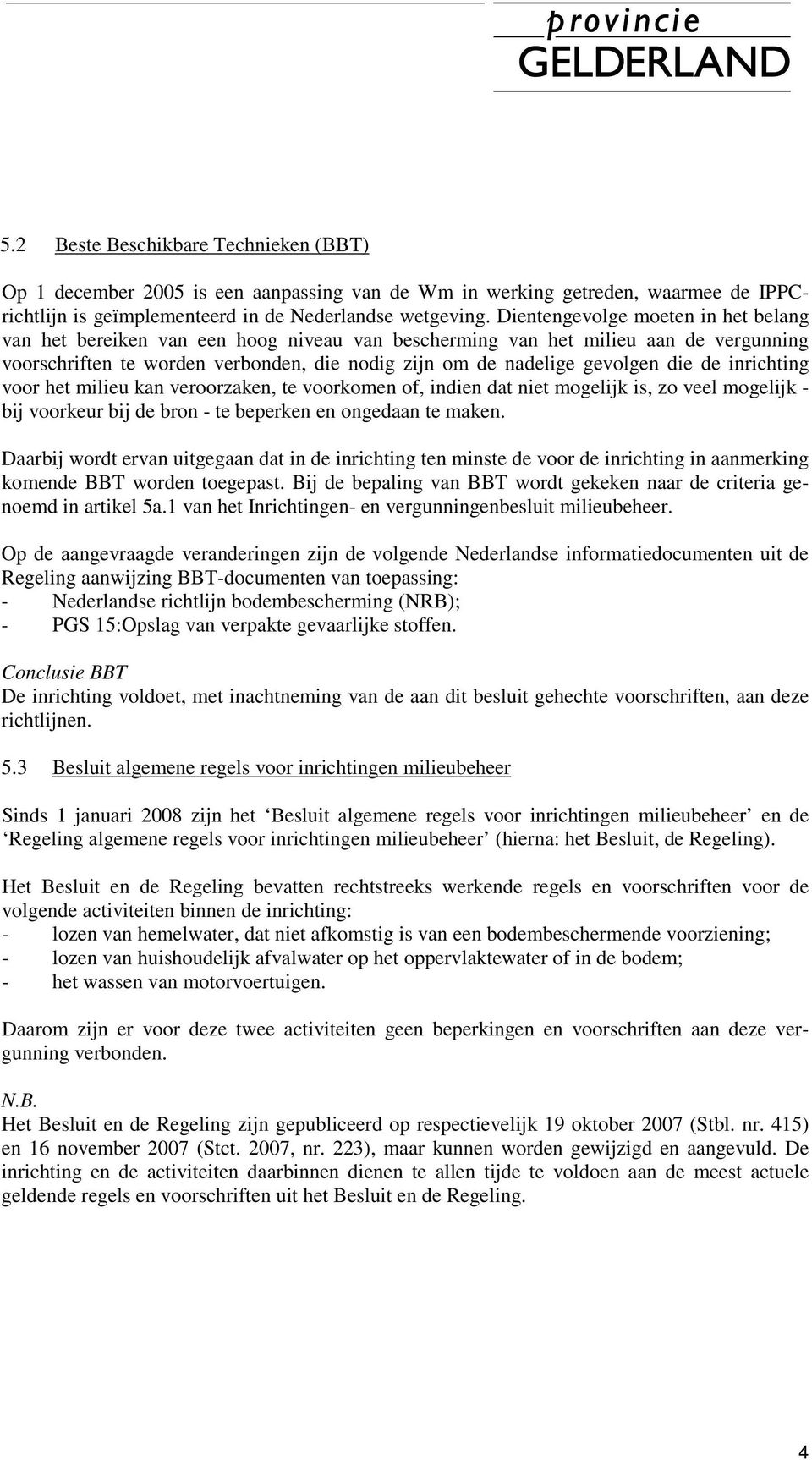 de inrichting voor het milieu kan veroorzaken, te voorkomen of, indien dat niet mogelijk is, zo veel mogelijk - bij voorkeur bij de bron - te beperken en ongedaan te maken.