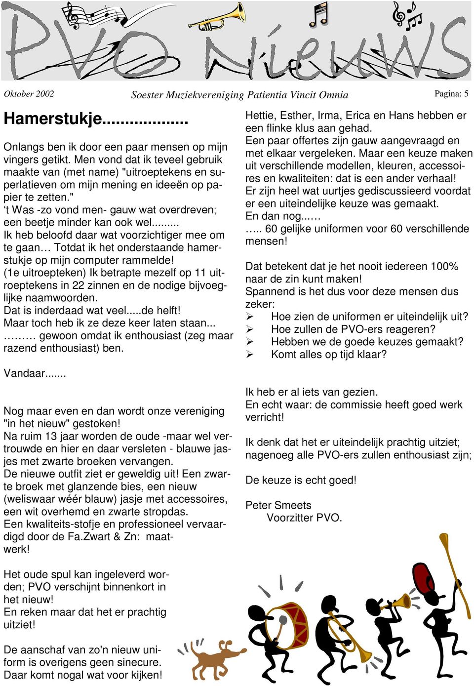 " t Was -zo vond men- gauw wat overdreven; een beetje minder kan ook wel... Ik heb beloofd daar wat voorzichtiger mee om te gaan Totdat ik het onderstaande hamerstukje op mijn computer rammelde!