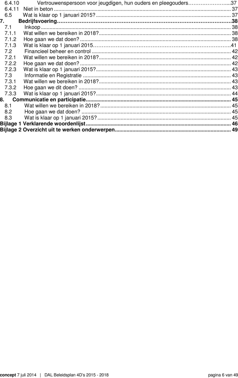 3 Informatie en Registratie... 43 7.3.1 Wat willen we bereiken in 2018?... 43 7.3.2 Hoe gaan we dit doen?... 43 7.3.3 Wat is klaar op 1 januari 2015?... 44 8. Communicatie en participatie... 45 8.