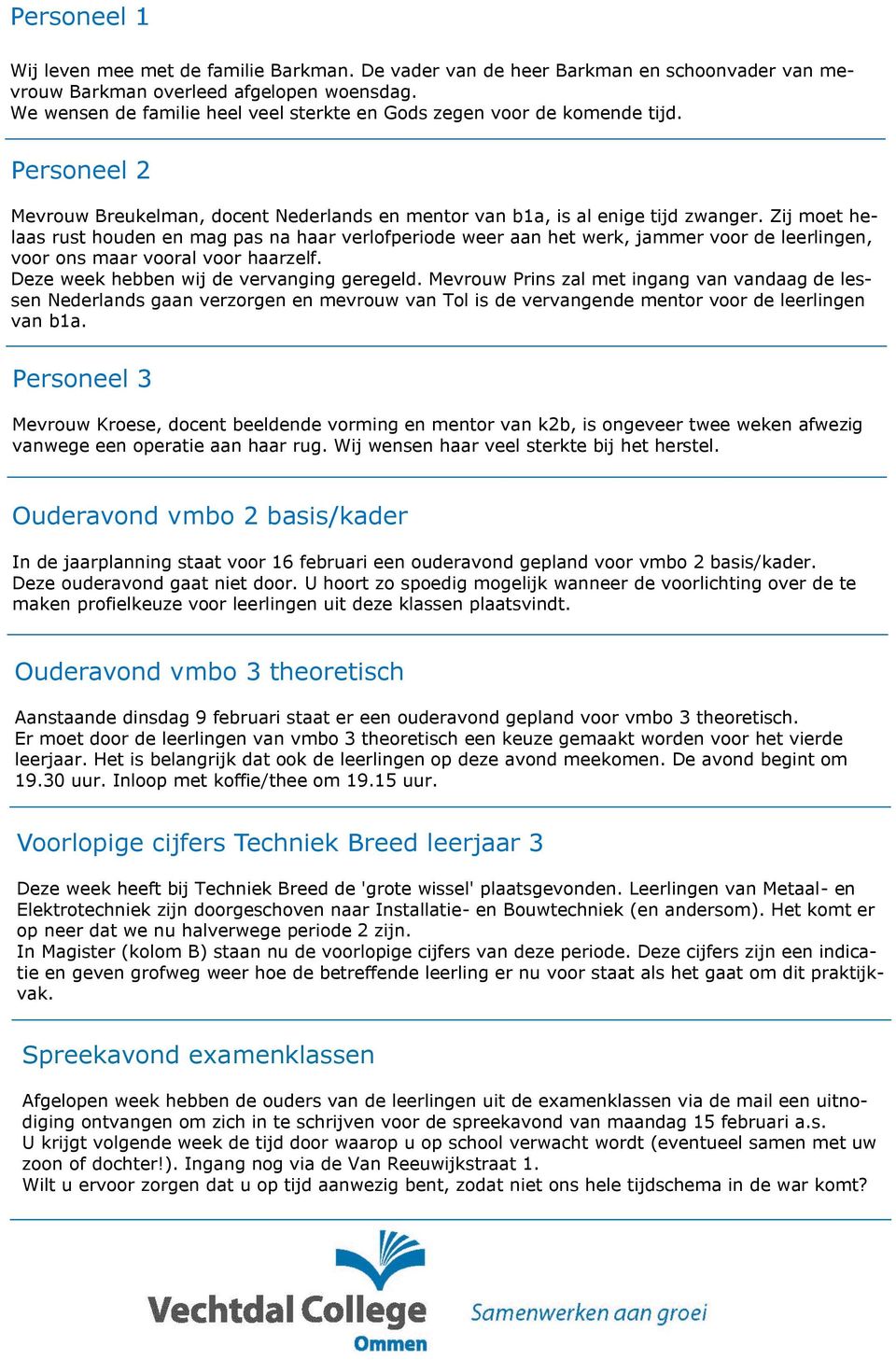 Zij moet helaas rust houden en mag pas na haar verlofperiode weer aan het werk, jammer voor de leerlingen, voor ons maar vooral voor haarzelf. Deze week hebben wij de vervanging geregeld.