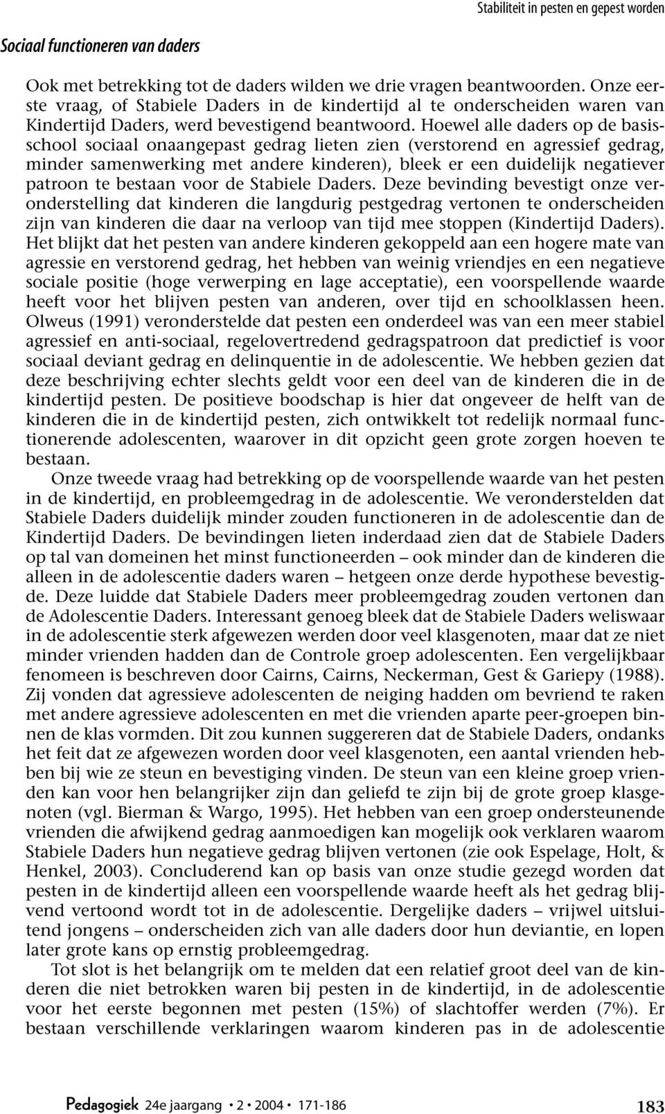 Hoewel alle daders op de basisschool sociaal onaangepast gedrag lieten zien (verstorend en agressief gedrag, minder samenwerking met andere kinderen), bleek er een duidelijk negatiever patroon te