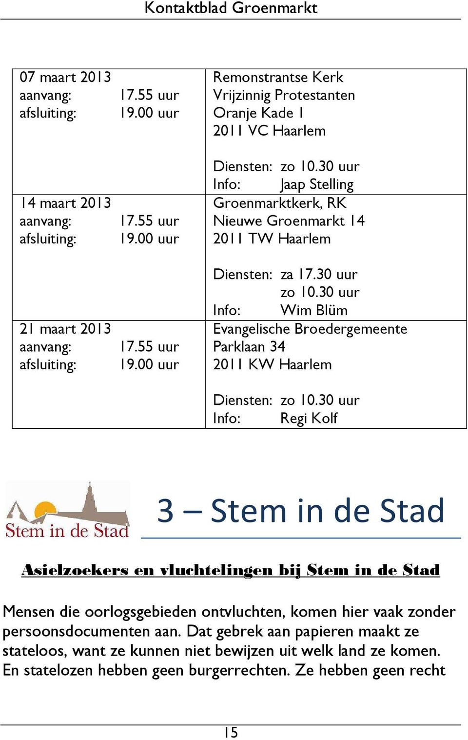 30 uur Info: Jaap Stelling Groenmarktkerk, RK Nieuwe Groenmarkt 14 2011 TW Haarlem Diensten: za 17.30 uur zo 10.