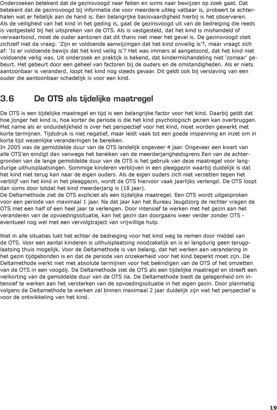 Als de veiligheid van het kind in het geding is, gaat de gezinsvoogd uit van de bedreiging die reeds is vastgesteld bij het uitspreken van de OTS.