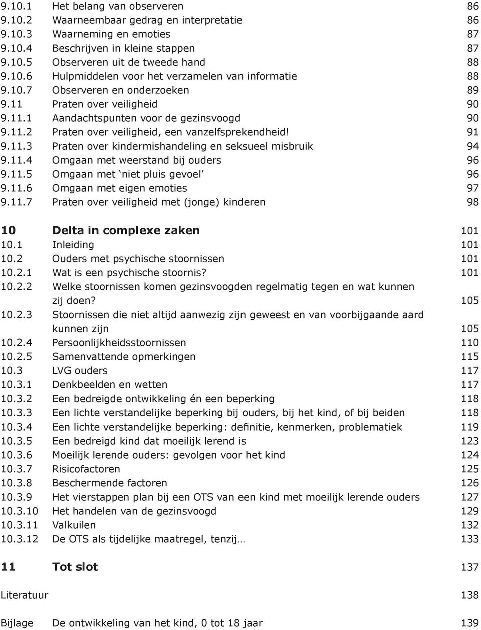 11.4 Omgaan met weerstand bij ouders 96 9.11.5 Omgaan met niet pluis gevoel 96 9.11.6 Omgaan met eigen emoties 97 9.11.7 Praten over veiligheid met (jonge) kinderen 98 10 Delta in complexe zaken 101 10.