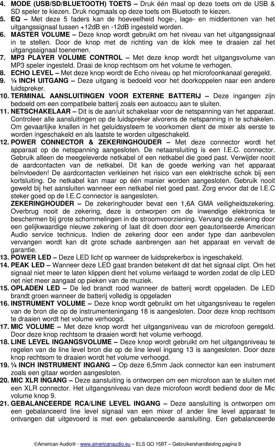 MASTER VOLUME Deze knop wordt gebruikt om het niveau van het uitgangssignaal in te stellen. Door de knop met de richting van de klok mee te draaien zal het uitgangssignaal toenemen. 7.