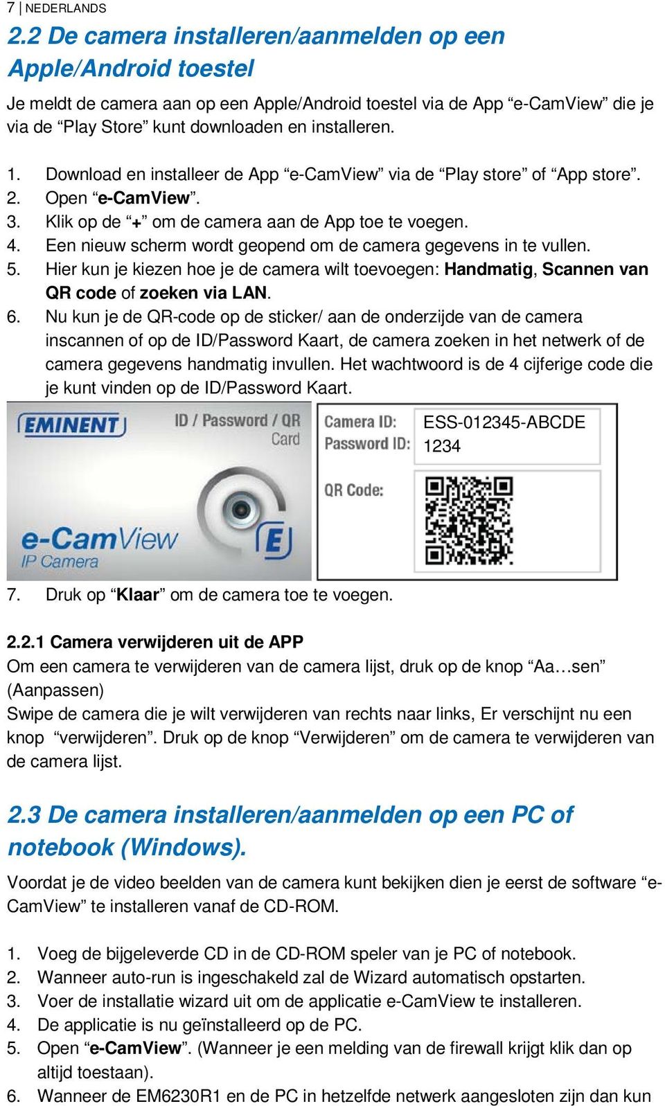 Download en installeer de App e-camview via de Play store of App store. 2. Open e-camview. 3. Klik op de + om de camera aan de App toe te voegen. 4.