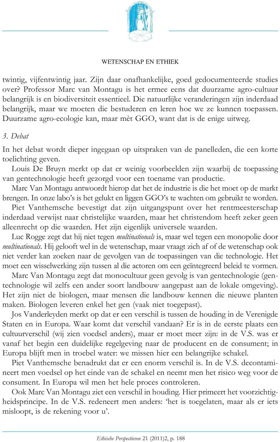 Die natuurlijke veranderingen zijn inderdaad belangrijk, maar we moeten die bestuderen en leren hoe we ze kunnen toepassen. Duurzame agro-ecologie kan, maar mèt GGO, want dat is de enige uitweg. 3.