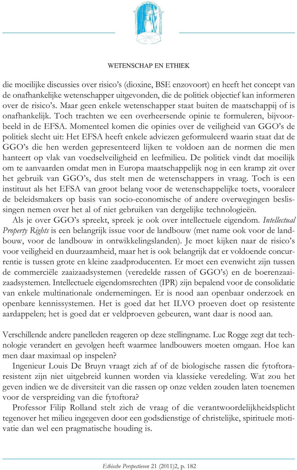 Momenteel komen die opinies over de veiligheid van GGO s de politiek slecht uit: Het EFSA heeft enkele adviezen geformuleerd waarin staat dat de GGO s die hen werden gepresenteerd lijken te voldoen