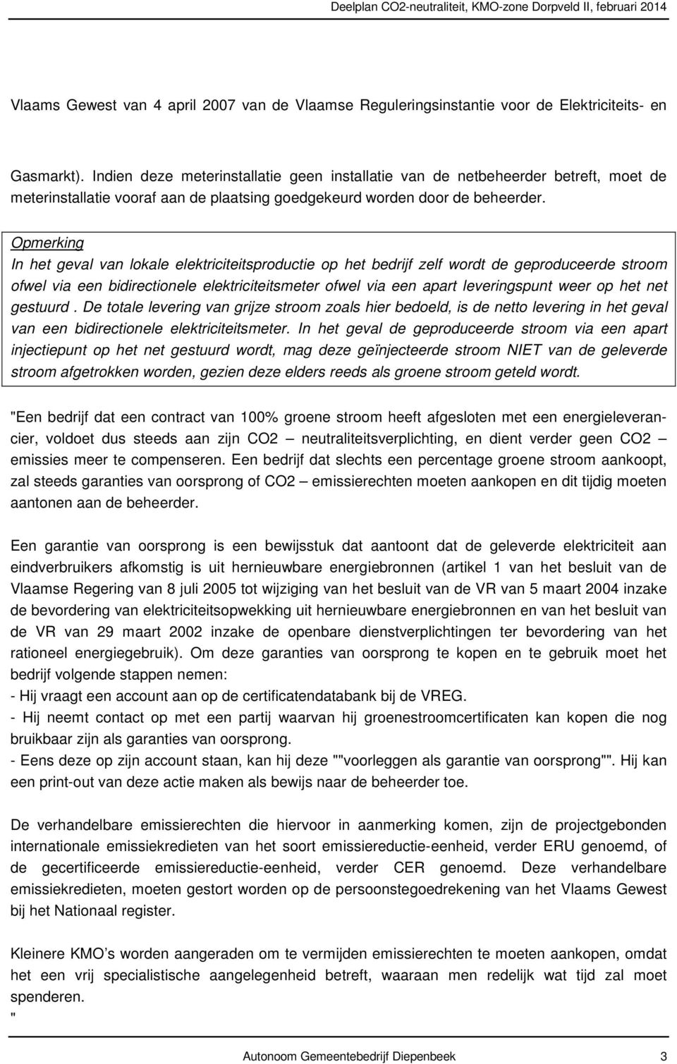 Opmerking In het geval van lokale elektriciteitsproductie op het bedrijf zelf wordt de geproduceerde stroom ofwel via een bidirectionele elektriciteitsmeter ofwel via een apart leveringspunt weer op