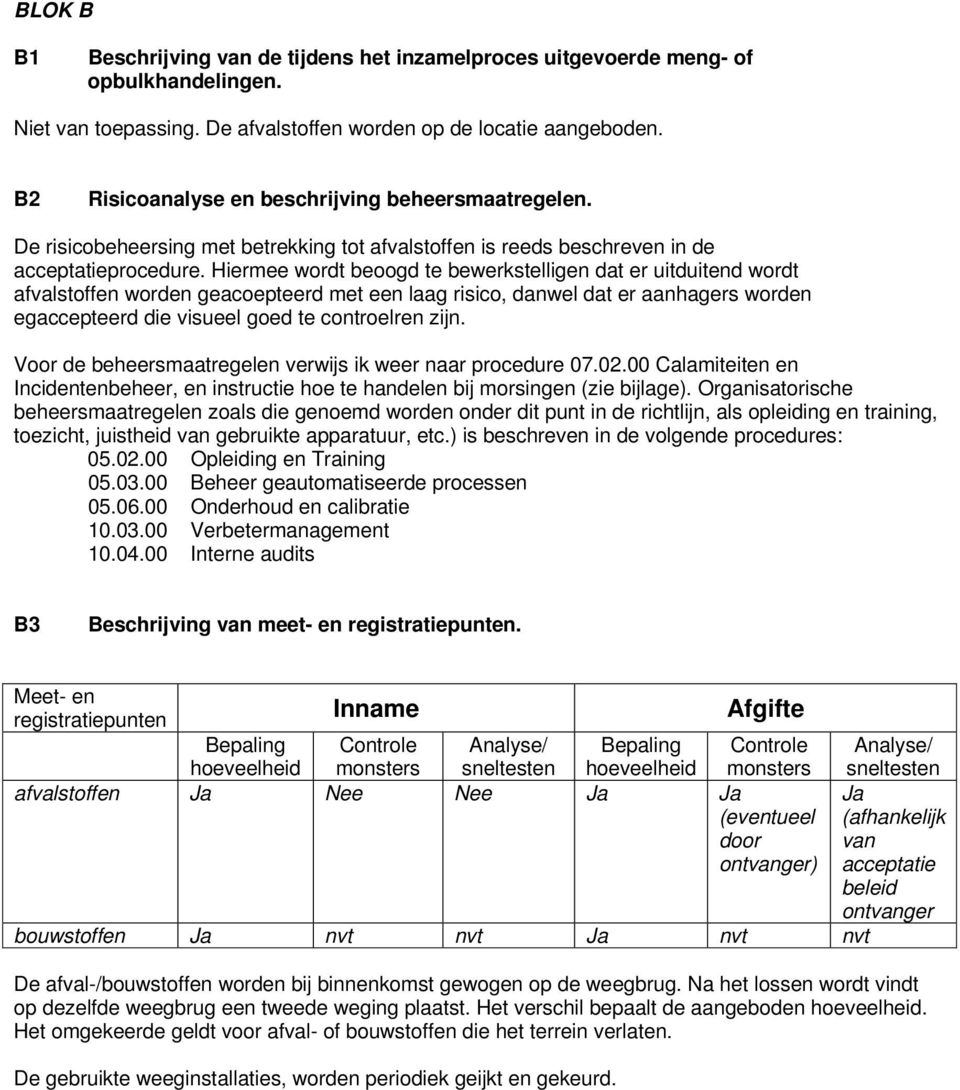 Hiermee wordt beoogd te bewerkstelligen dat er uitduitend wordt afvalstoffen worden geacoepteerd met een laag risico, danwel dat er aanhagers worden egaccepteerd die visueel goed te controelren zijn.