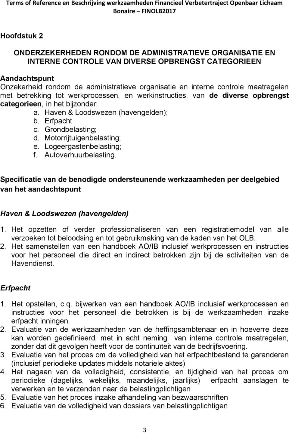 Grondbelasting; d. Motorrijtuigenbelasting; e. Logeergastenbelasting; f. Autoverhuurbelasting. Haven & Loodswezen (havengelden) 1.