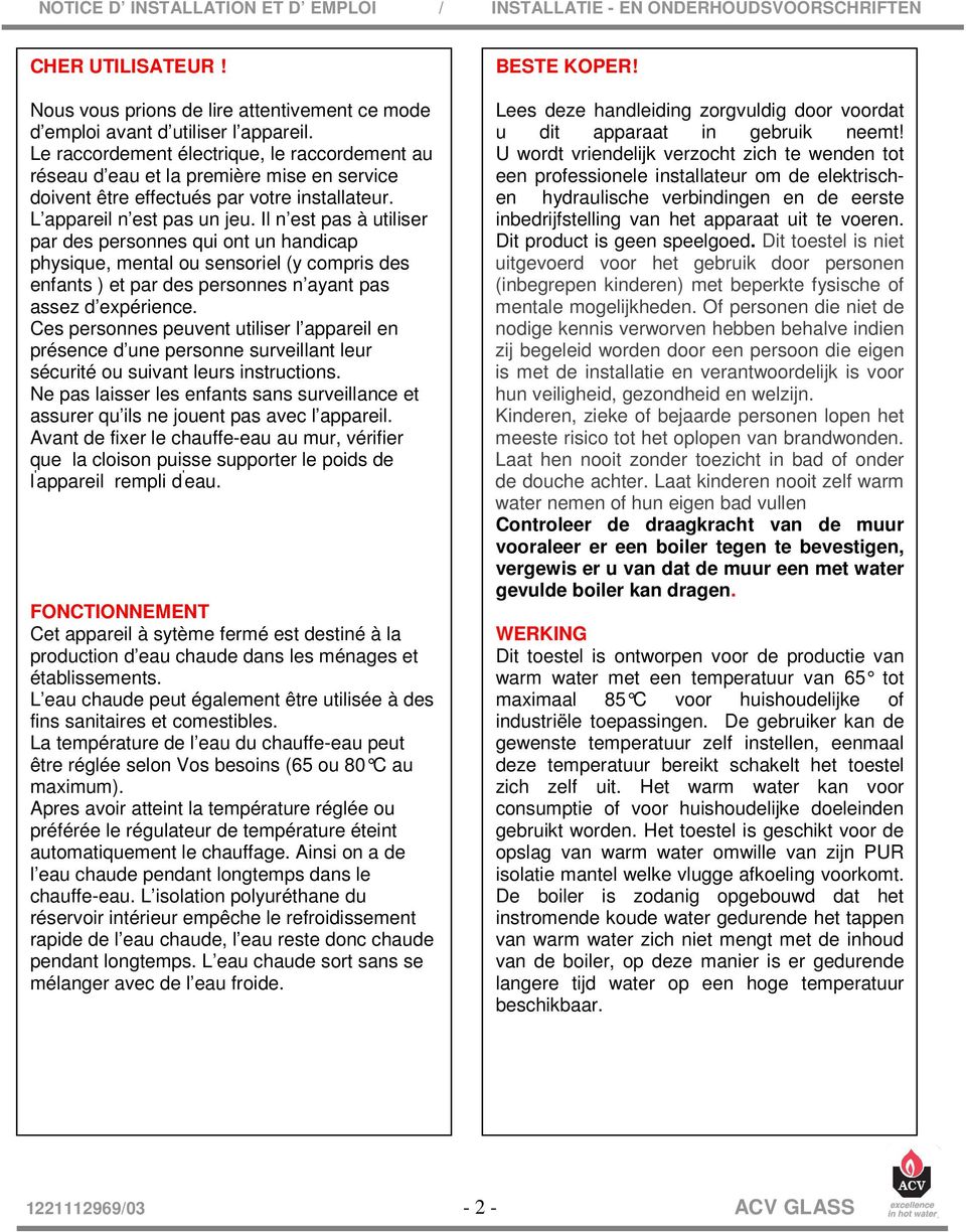 Il n est pas à utiliser par des personnes qui ont un handicap physique, mental ou sensoriel (y compris des enfants ) et par des personnes n ayant pas assez d expérience.