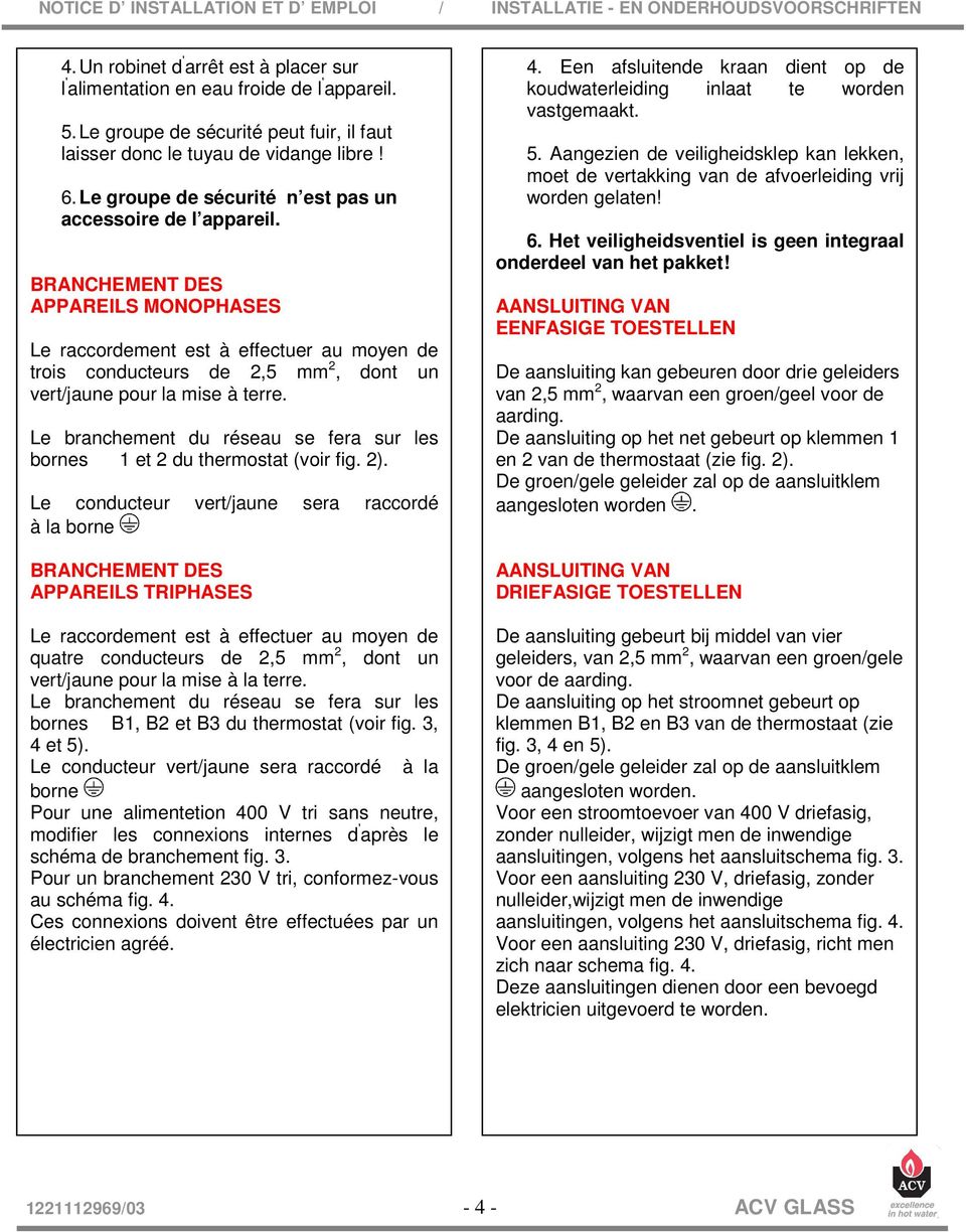 BRANCHEMENT DES APPAREILS MONOPHASES Le raccordement est à effectuer au moyen de trois conducteurs de 2,5 mm 2, dont un vert/jaune pour la mise à terre.