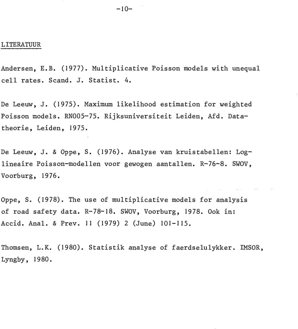 Analyse van kruistabellen: Loglineaire Poisson-modellen voor gewogen aantallen. R-76-8. SWOV, Voorburg, 1976. Oppe, S. (1978).