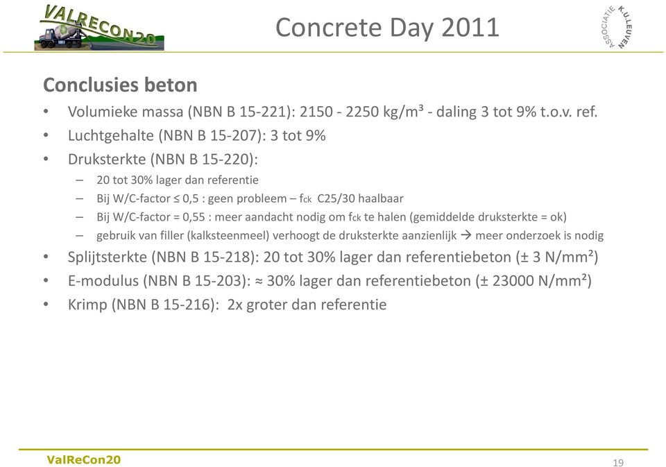 W/C-factor = 0,55 : meer aandacht nodig om fckte halen (gemiddelde druksterkte = ok) gebruik van filler (kalksteenmeel) verhoogt de druksterkte aanzienlijk