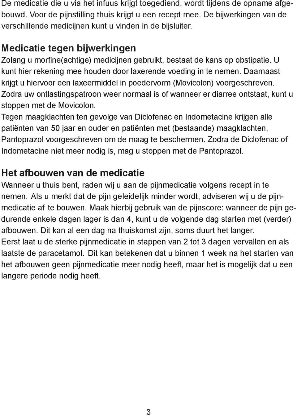 U kunt hier rekening mee houden door laxerende voeding in te nemen. Daarnaast krijgt u hiervoor een laxeermiddel in poedervorm (Movicolon) voorgeschreven.