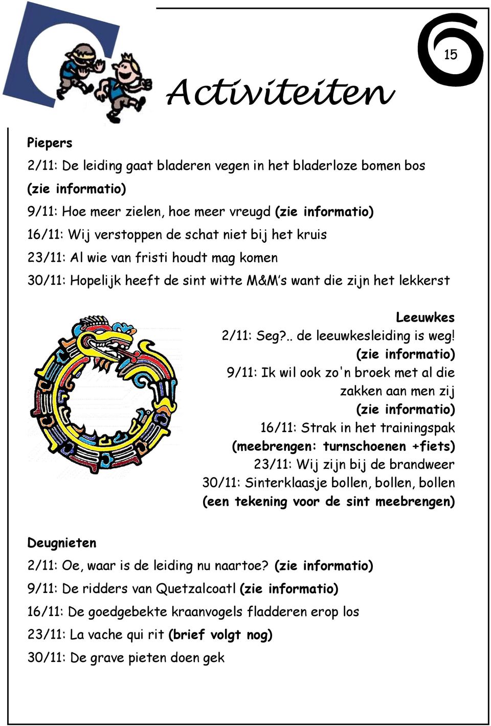 (zie informatio) 9/11: Ik wil ook zo'n broek met al die zakken aan men zij (zie informatio) 16/11: Strak in het trainingspak (meebrengen: turnschoenen +fiets) 23/11: Wij zijn bij de brandweer 30/11: