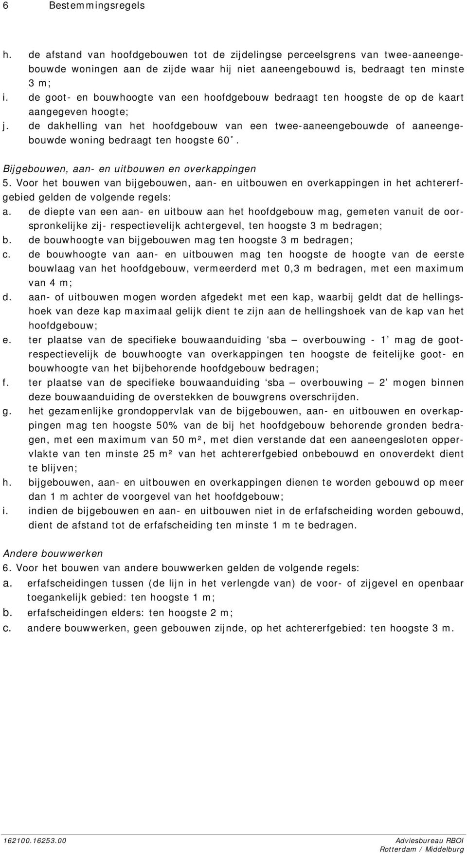 de dakhelling van het hoofdgebouw van een twee-aaneengebouwde of aaneengebouwde woning bedraagt ten hoogste 60. Bijgebouwen, aan- en uitbouwen en overkappingen 5.