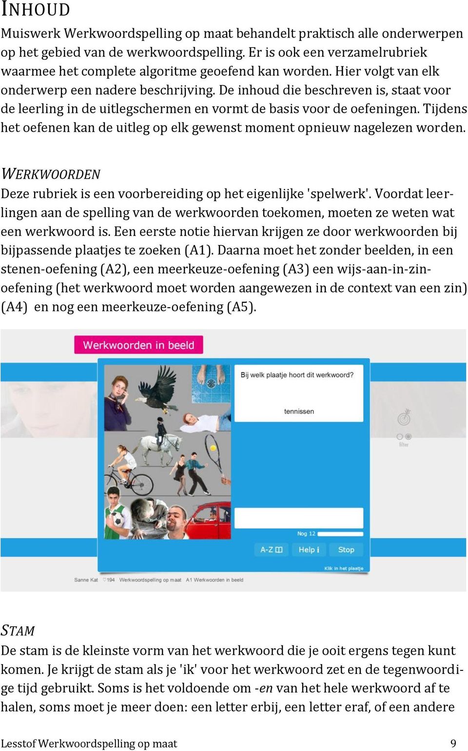 Tijdens het oefenen kan de uitleg op elk gewenst moment opnieuw nagelezen worden. WERKWOORDEN Deze rubriek is een voorbereiding op het eigenlijke 'spelwerk'.