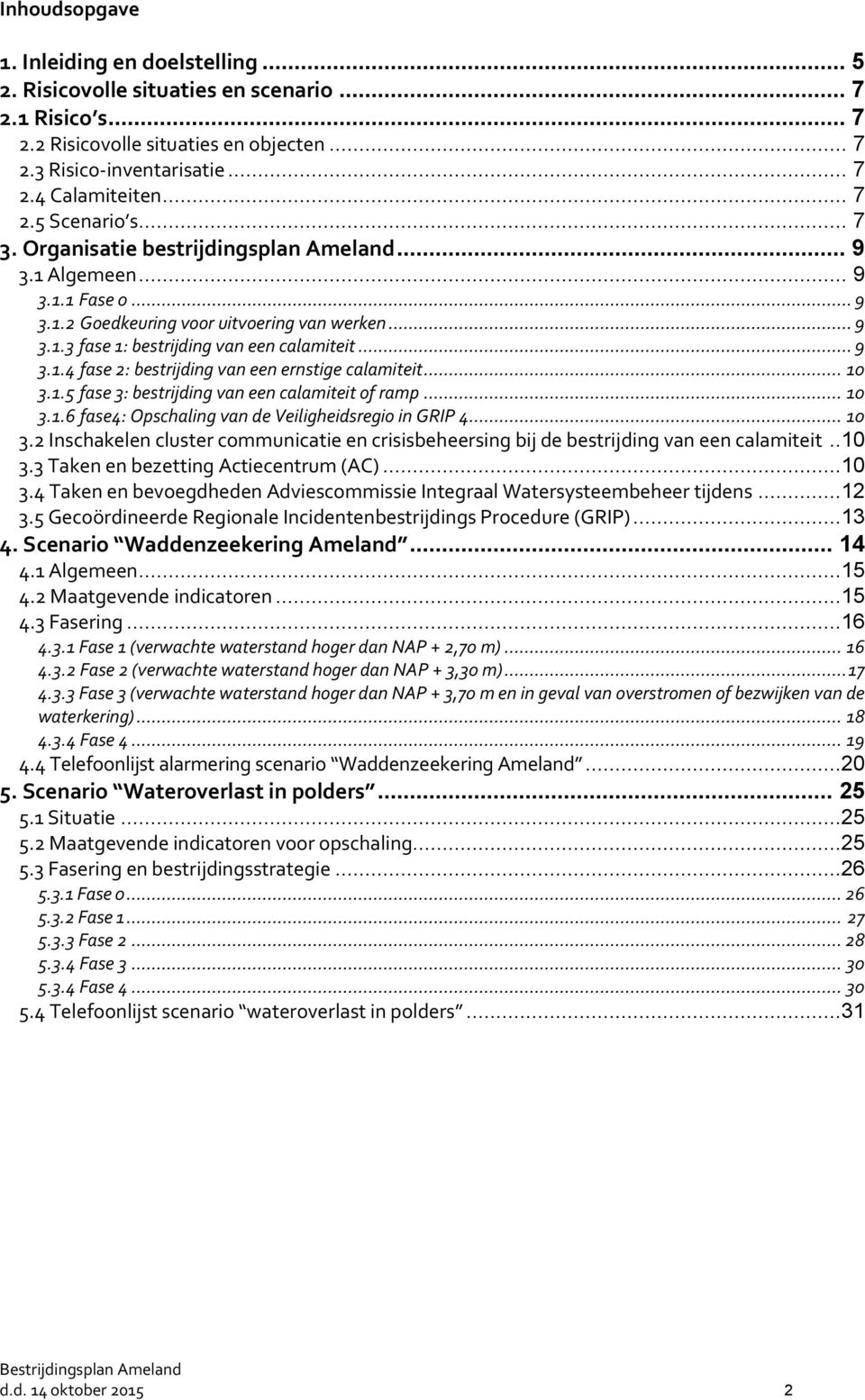 .. 9 3.1.4 fase 2: bestrijding van een ernstige calamiteit... 10 3.1.5 fase 3: bestrijding van een calamiteit of ramp... 10 3.1.6 fase4: Opschaling van de Veiligheidsregio in GRIP 4... 10 3.2 Inschakelen cluster communicatie en crisisbeheersing bij de bestrijding van een calamiteit.