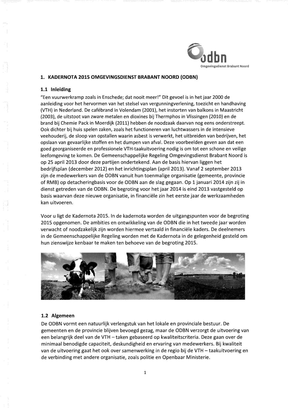 De cafebrand in Volendam (2001), het instorten van balkons in Maastricht (2003), de uitstoot van zware metalen en dioxines bij Thermphos in Vlissingen (2010) en de brand bij Chemie Pack in Moerdijk