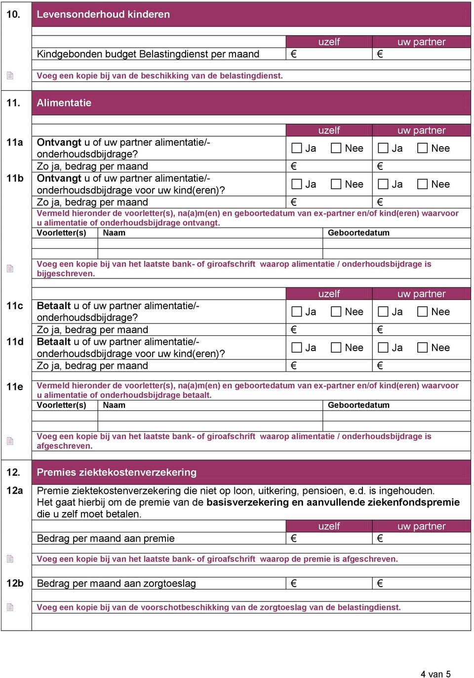 Zo ja, bedrag per maand Vermeld hieronder de voorletter(s), na(a)m(en) en geboortedatum van ex-partner en/of kind(eren) waarvoor u alimentatie of onderhoudsbijdrage ontvangt.