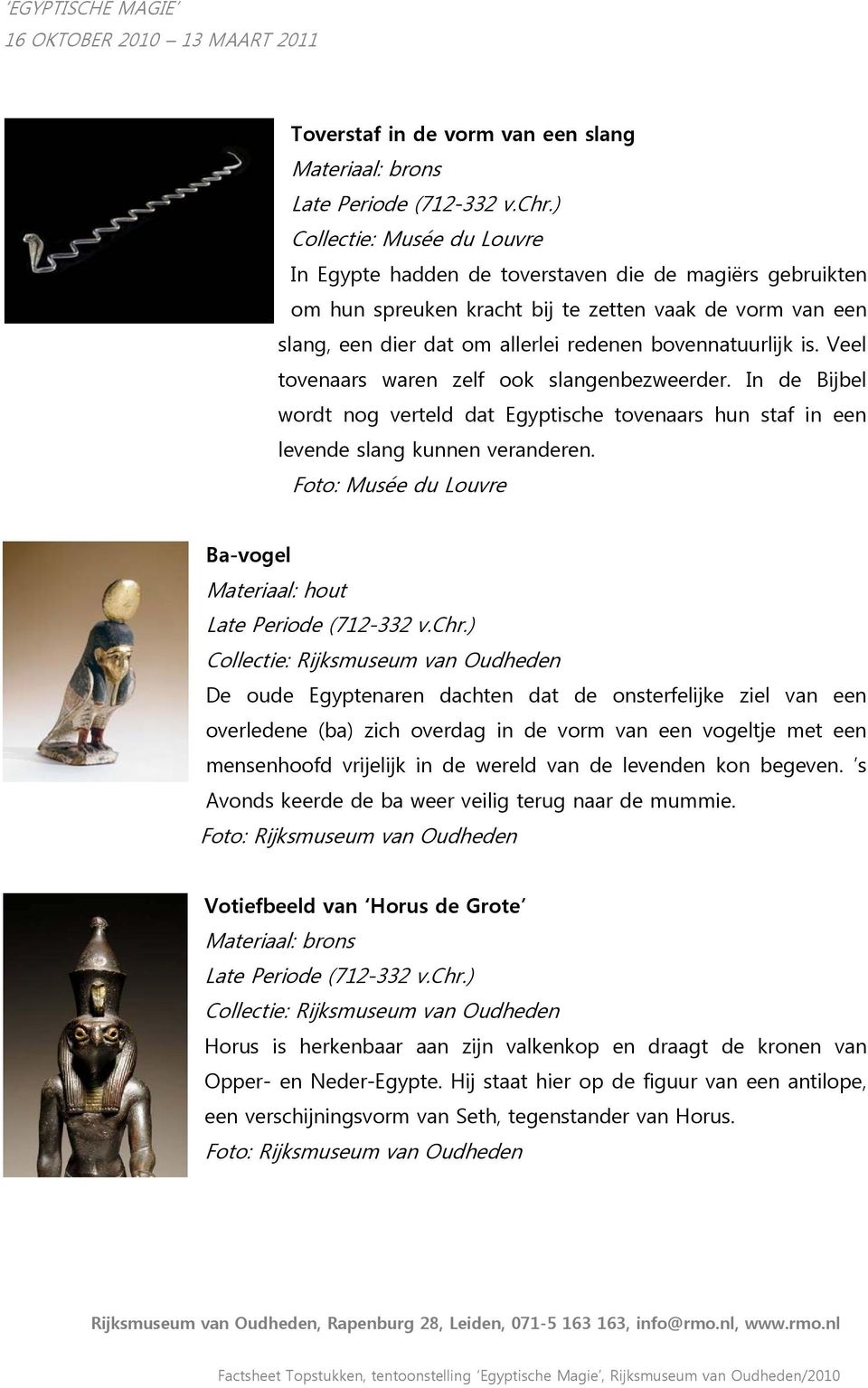 In de Bijbel wordt nog verteld dat Egyptische tovenaars hun staf in een levende slang kunnen veranderen.