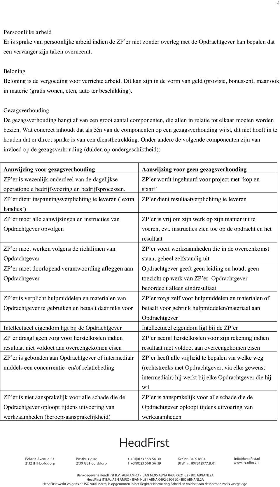 Gezagsverhouding De gezagsverhouding hangt af van een groot aantal componenten, die allen in relatie tot elkaar moeten worden bezien.