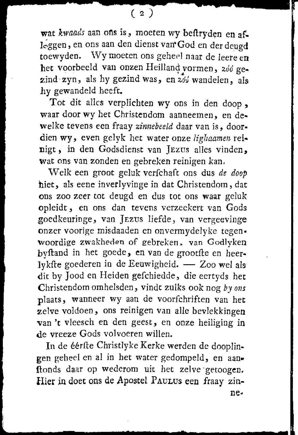 Tot dit alles verplichten wy ons in den doop, waar door wy het Christendom aanneemen, en dewelke tevens een fraay zinnebeeld daar van is, doordien wy, even gelyk het water onze lighaamen reinigt, in