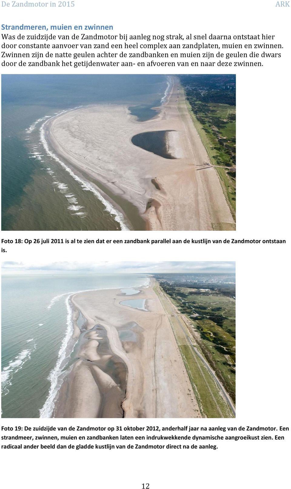 Foto 18: Op 26 juli 2011 is al te zien dat er een zandbank parallel aan de kustlijn van de Zandmotor ontstaan is.