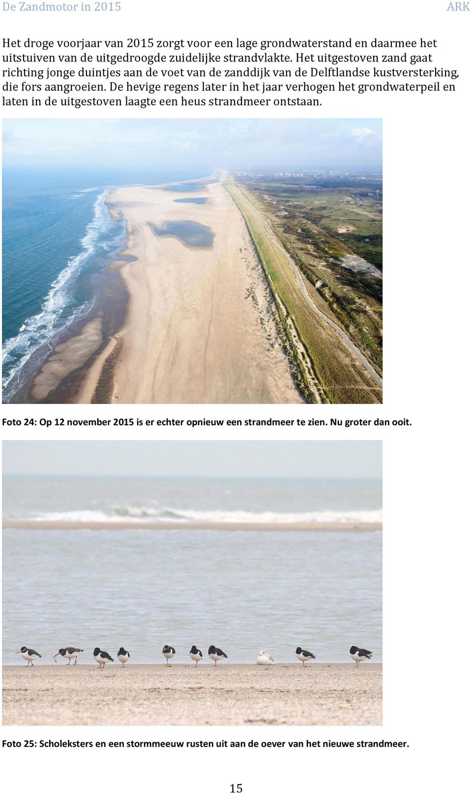 De hevige regens later in het jaar verhogen het grondwaterpeil en laten in de uitgestoven laagte een heus strandmeer ontstaan.