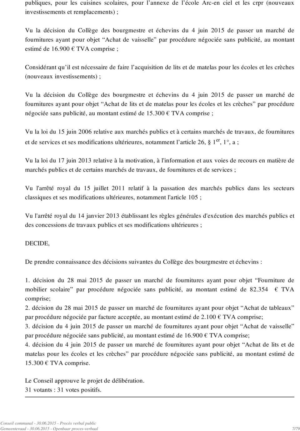 900 TVA comprise ; Considérant qu il est nécessaire de faire l acquisition de lits et de matelas pour les écoles et les crèches (nouveaux investissements) ; Vu la décision du Collège des bourgmestre