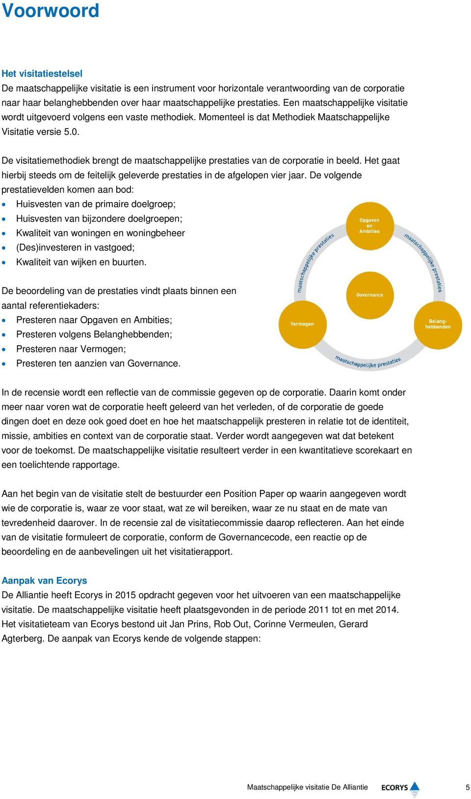 De visitatiemethodiek brengt de maatschappelijke prestaties van de corporatie in beeld. Het gaat hierbij steeds om de feitelijk geleverde prestaties in de afgelopen vier jaar.