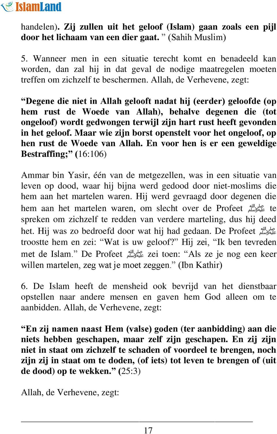 Allah, de Verhevene, zegt: Degene die niet in Allah gelooft nadat hij (eerder) geloofde (op hem rust de Woede van Allah), behalve degenen die (tot ongeloof) wordt gedwongen terwijl zijn hart rust