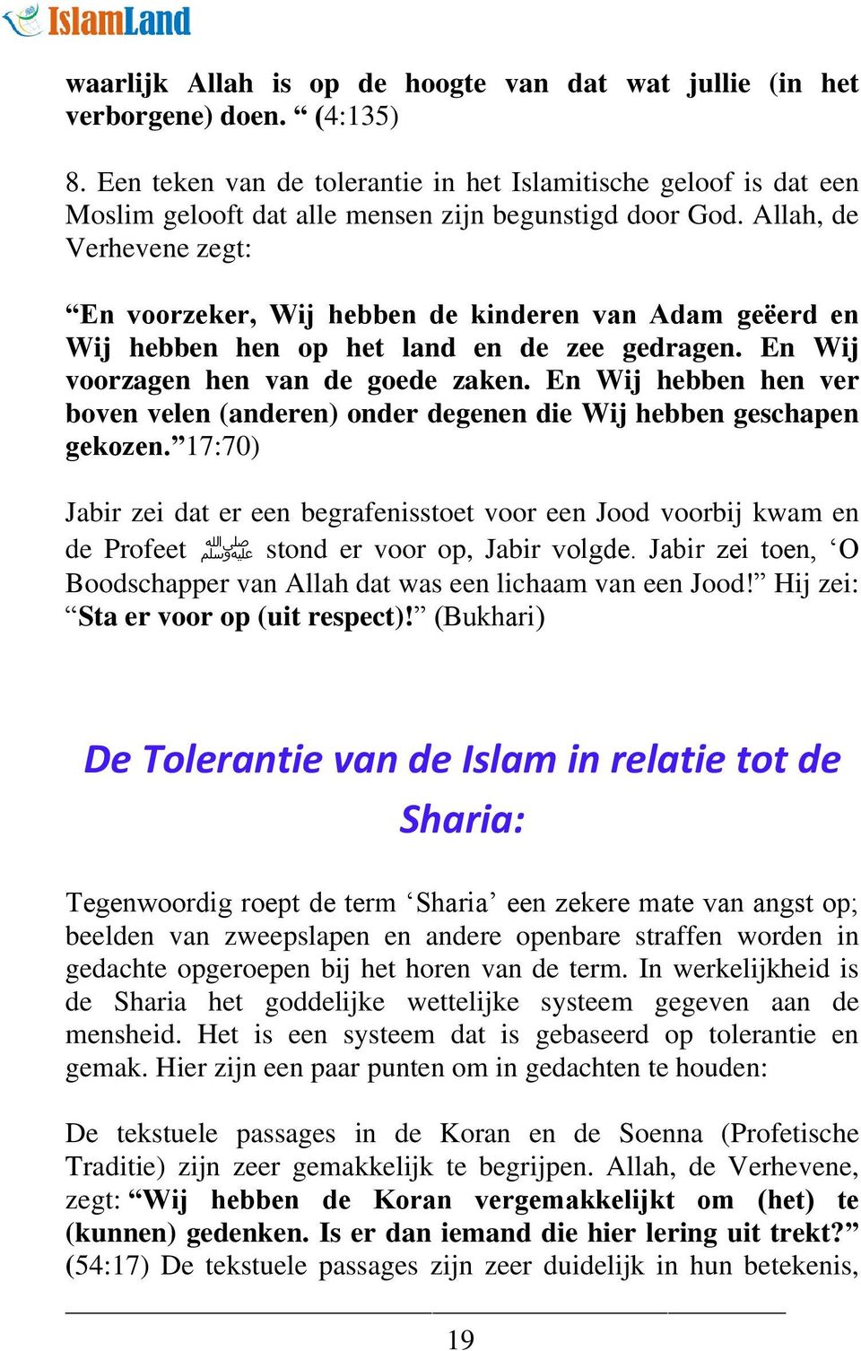 Allah, de Verhevene zegt: En voorzeker, Wij hebben de kinderen van Adam geëerd en Wij hebben hen op het land en de zee gedragen. En Wij voorzagen hen van de goede zaken.