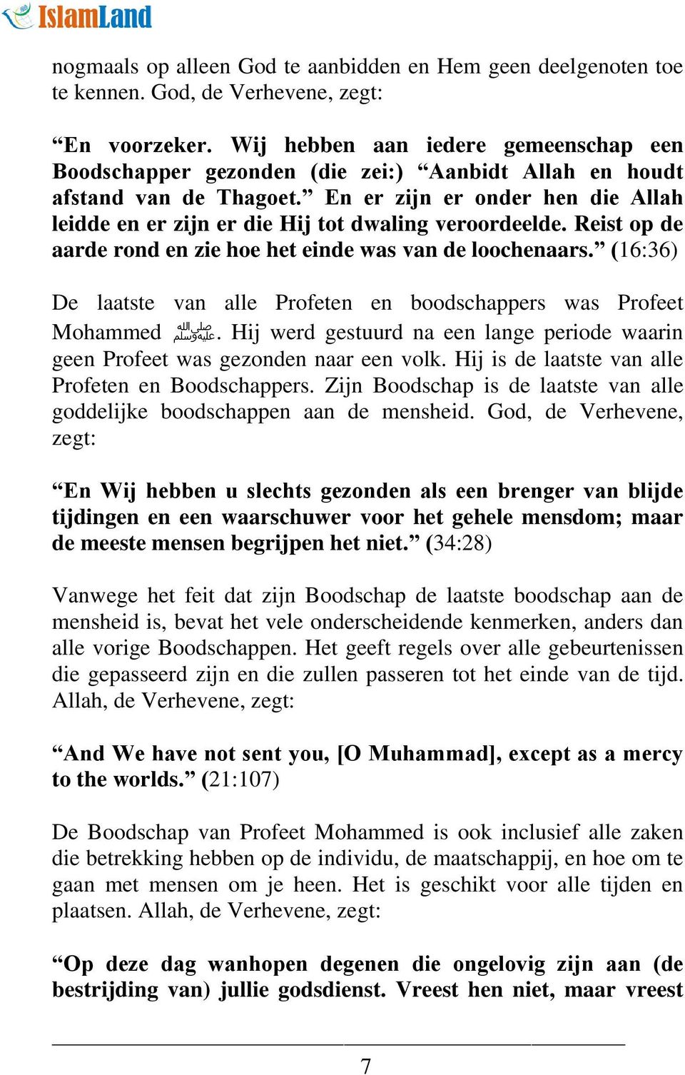 En er zijn er onder hen die Allah leidde en er zijn er die Hij tot dwaling veroordeelde. Reist op de aarde rond en zie hoe het einde was van de loochenaars.