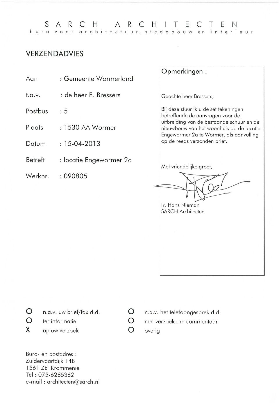 de nieuwbouw van het woonhuis op de locatie Engewormer 2a to Wormer, als aanvulling op de reeds verzonden brief. Betreft : locatie Engewormer 2a Met vriendelijke groet, Werknr. : 090805 ft.