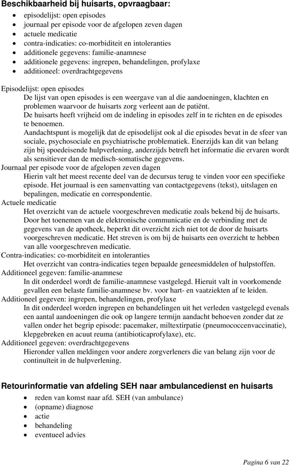 van al die aandoeningen, klachten en problemen waarvoor de huisarts zorg verleent aan de patiënt. De huisarts heeft vrijheid om de indeling in episodes zelf in te richten en de episodes te benoemen.