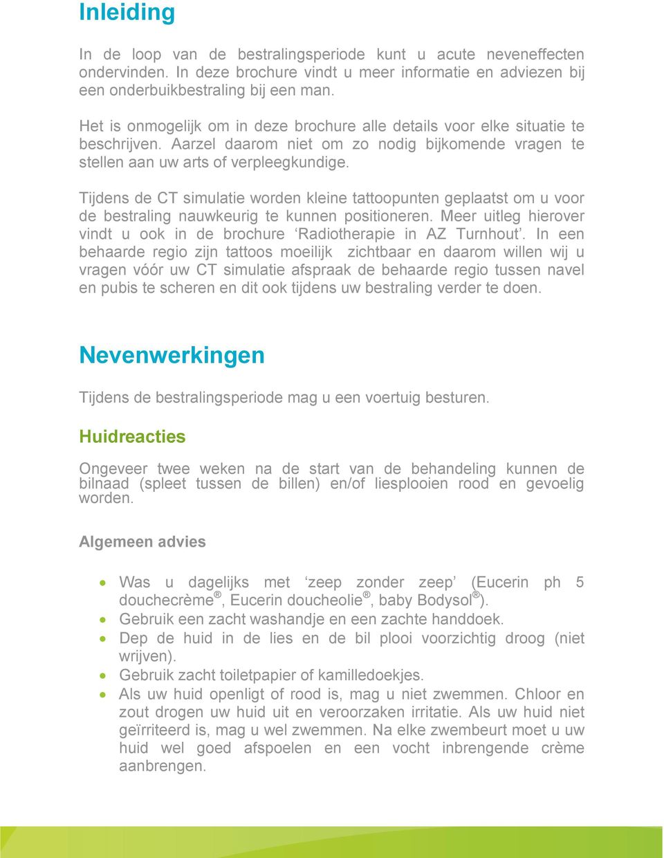 Tijdens de CT simulatie worden kleine tattoopunten geplaatst om u voor de bestraling nauwkeurig te kunnen positioneren. Meer uitleg hierover vindt u ook in de brochure Radiotherapie in AZ Turnhout.