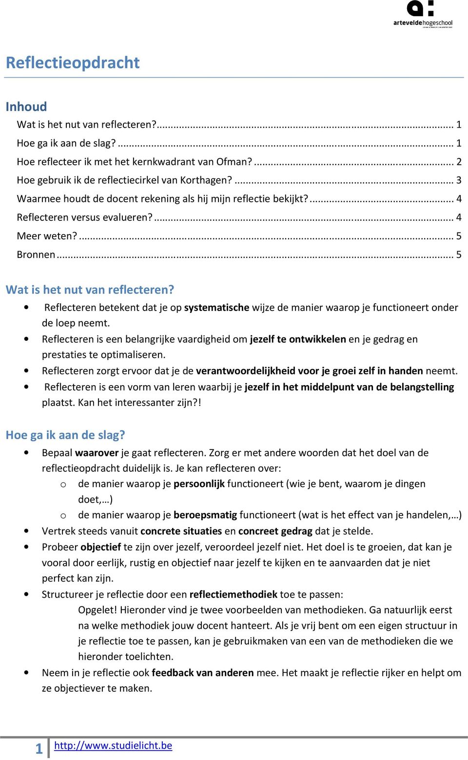 Reflecteren betekent dat je op systematische wijze de manier waarop je functioneert onder de loep neemt.