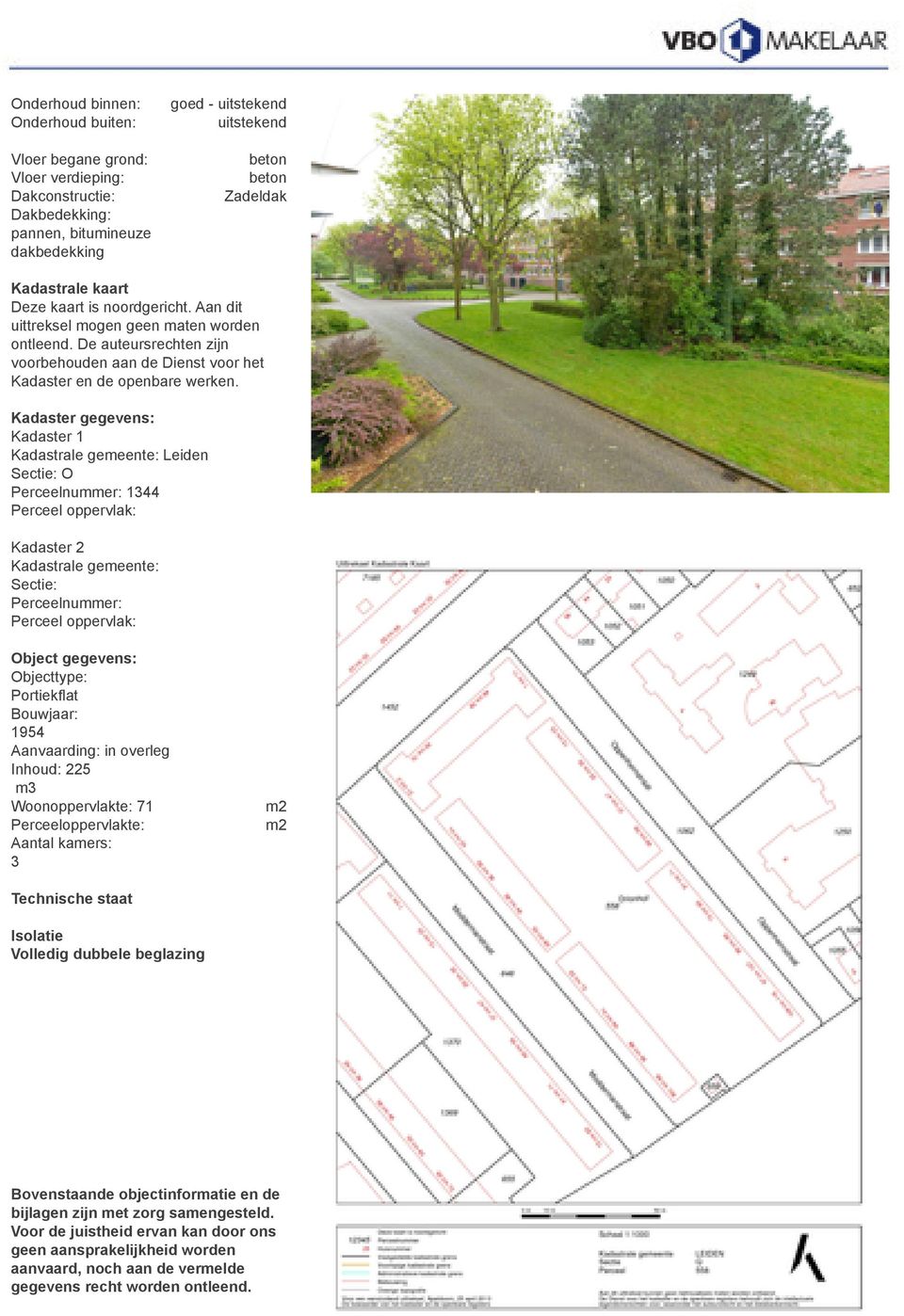 Kadaster gegevens: Kadaster 1 Kadastrale gemeente: Leiden Sectie: O Perceelnummer: 1344 Perceel oppervlak: Kadaster 2 Kadastrale gemeente: Sectie: Perceelnummer: Perceel oppervlak: Object gegevens: