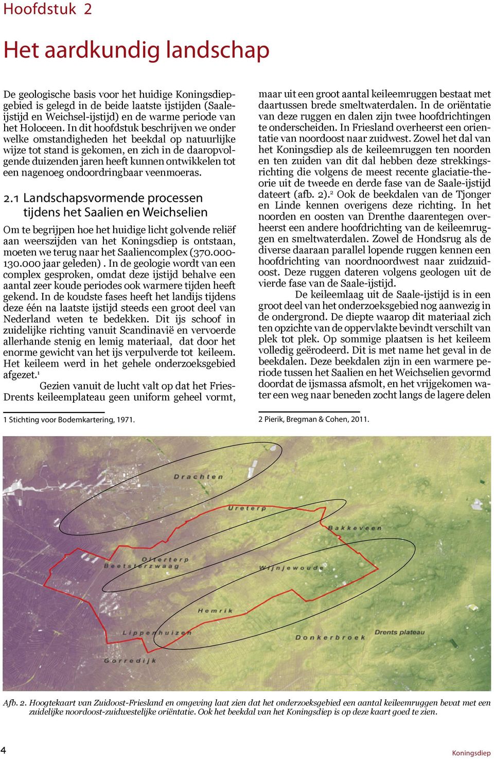 nagenoeg ondoordringbaar veenmoeras. 2.