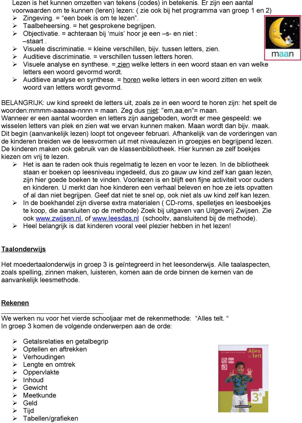 tussen letters, zien. Auditieve discriminatie. = verschillen tussen letters horen. Visuele analyse en synthese. = zien welke letters in een woord staan en van welke letters een woord gevormd wordt.