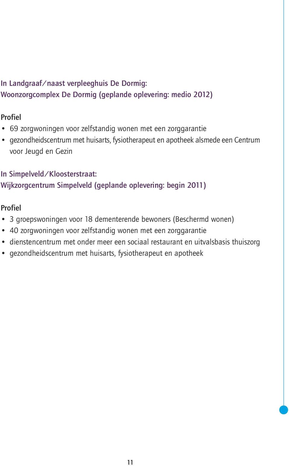 Wijkzorgcentrum Simpelveld (geplande oplevering: begin 2011) 3 groepswoningen voor 18 dementerende bewoners (Beschermd wonen) 40 zorgwoningen voor