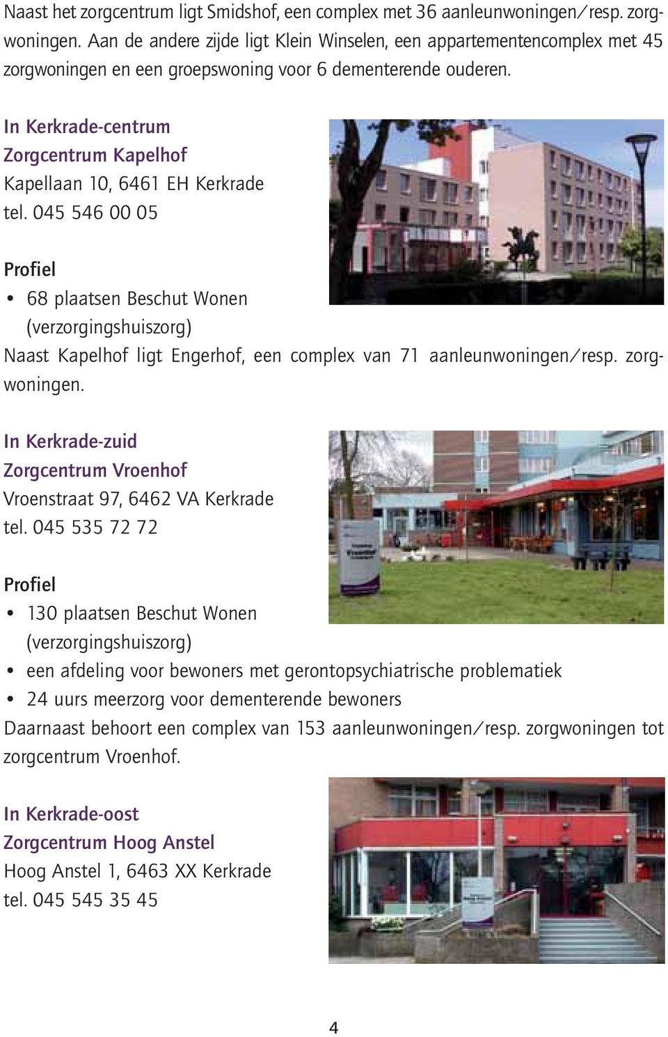 In Kerkrade-centrum Zorgcentrum Kapelhof Kapellaan 10, 6461 EH Kerkrade tel.