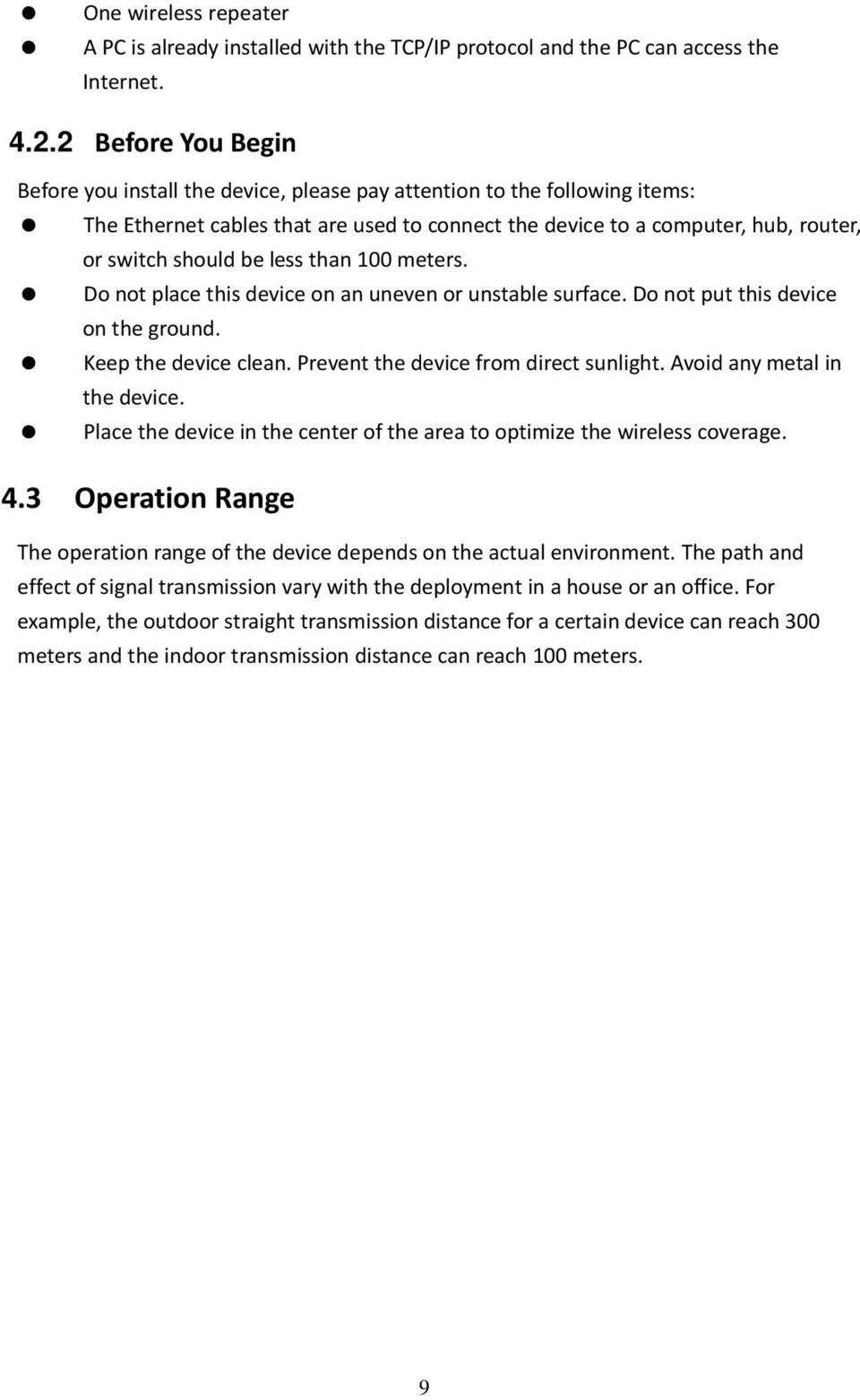 less than 100 meters. Do not place this device on an uneven or unstable surface. Do not put this device on the ground. Keep the device clean. Prevent the device from direct sunlight.