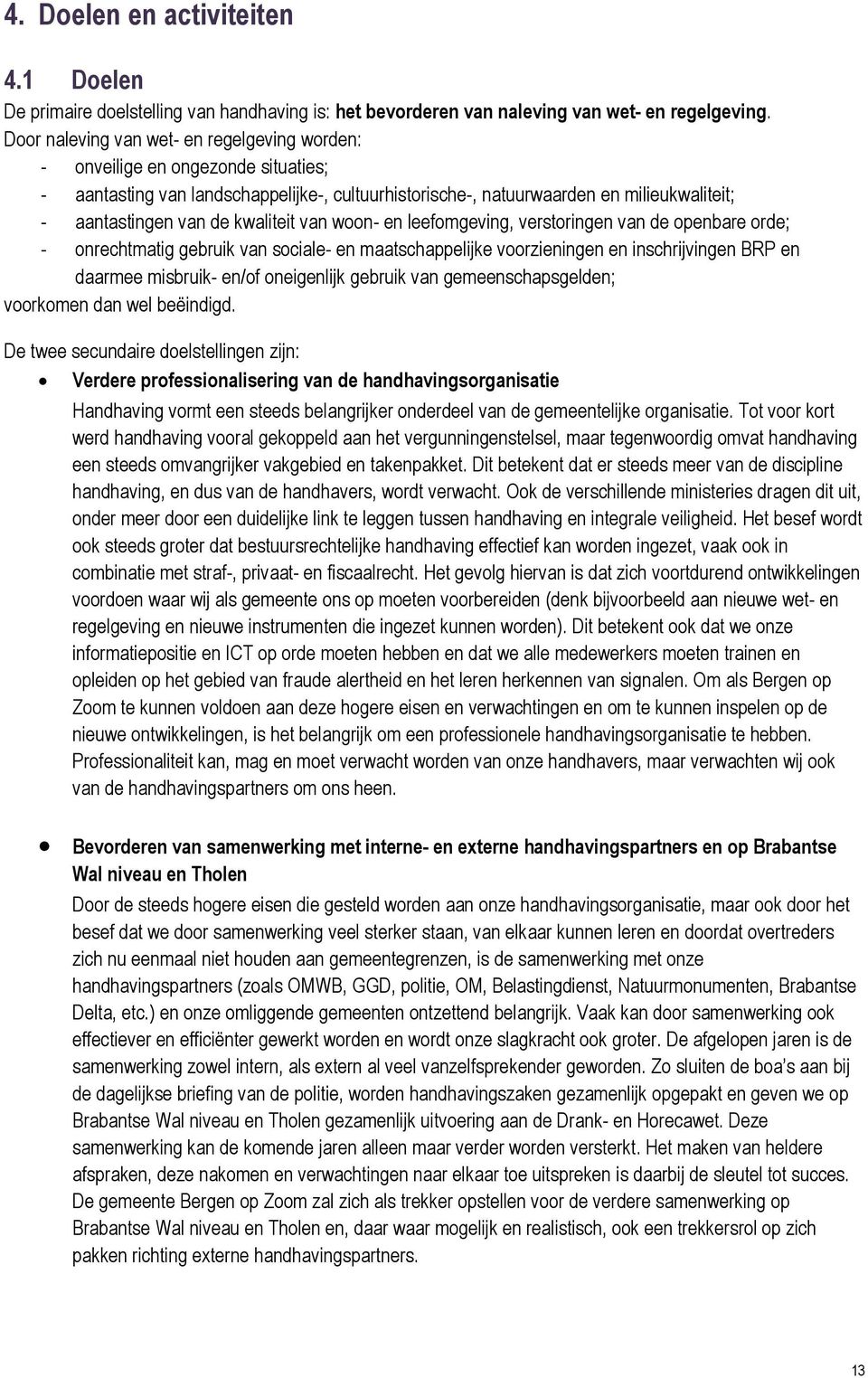 kwaliteit van woon- en leefomgeving, verstoringen van de openbare orde; - onrechtmatig gebruik van sociale- en maatschappelijke voorzieningen en inschrijvingen BRP en daarmee misbruik- en/of