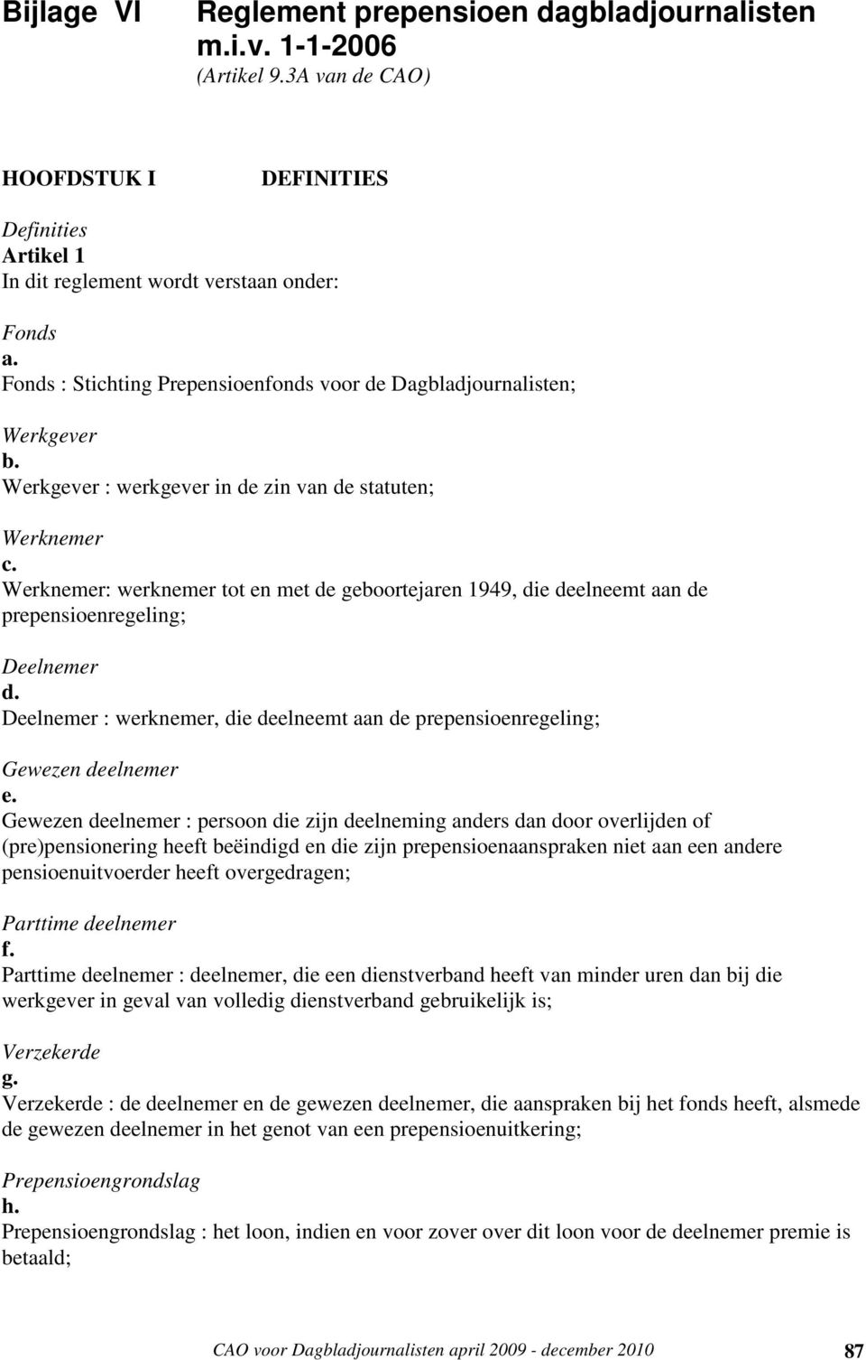 Werknemer: werknemer tot en met de geboortejaren 1949, die deelneemt aan de prepensioenregeling; Deelnemer d. Deelnemer : werknemer, die deelneemt aan de prepensioenregeling; Gewezen deelnemer e.