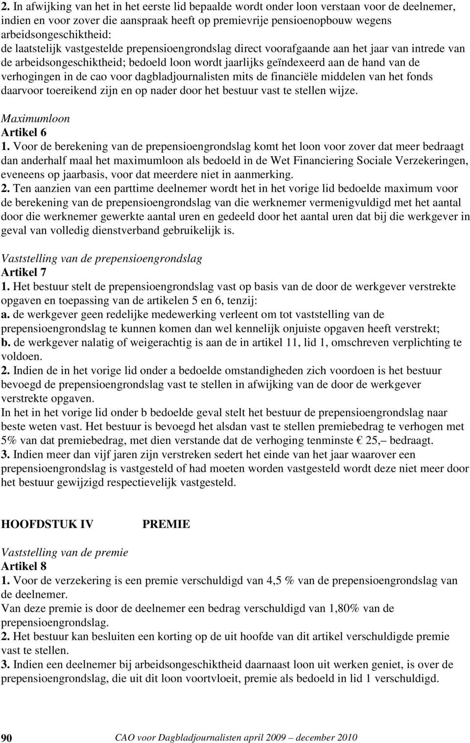 cao voor dagbladjournalisten mits de financiële middelen van het fonds daarvoor toereikend zijn en op nader door het bestuur vast te stellen wijze. Maximumloon Artikel 6 1.