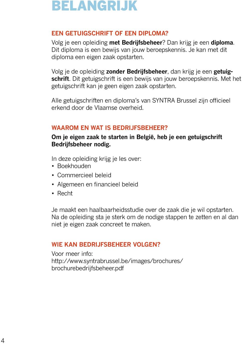 Met het getuigschrift kan je geen eigen zaak opstarten. Alle getuigschriften en diploma s van SYNTRA Brussel zijn officieel erkend door de Vlaamse overheid. WAAROM EN WAT IS BEDRIJFSBEHEER?